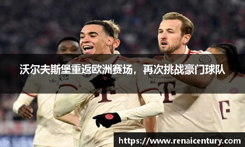 沃尔夫斯堡重返欧洲赛场，再次挑战豪门球队