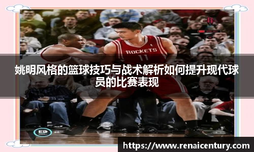姚明风格的篮球技巧与战术解析如何提升现代球员的比赛表现