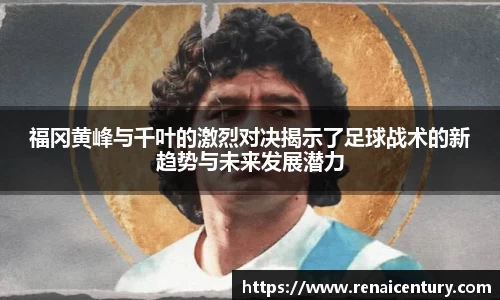 福冈黄峰与千叶的激烈对决揭示了足球战术的新趋势与未来发展潜力