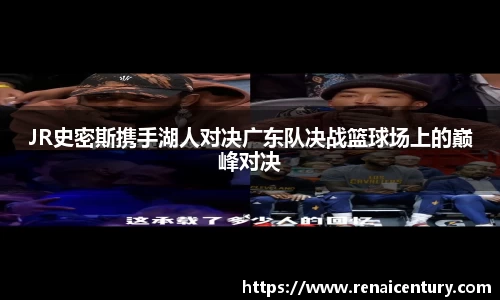 JR史密斯携手湖人对决广东队决战篮球场上的巅峰对决