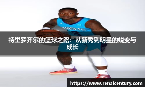 特里罗齐尔的篮球之路：从新秀到明星的蜕变与成长
