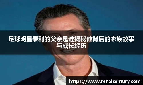 足球明星泰利的父亲是谁揭秘他背后的家族故事与成长经历