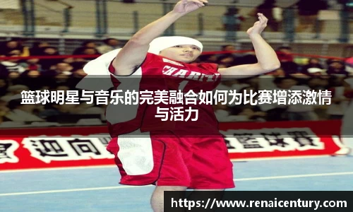 篮球明星与音乐的完美融合如何为比赛增添激情与活力