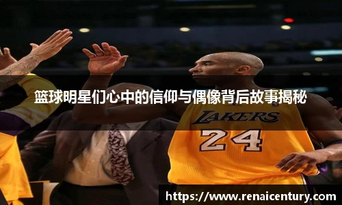 篮球明星们心中的信仰与偶像背后故事揭秘